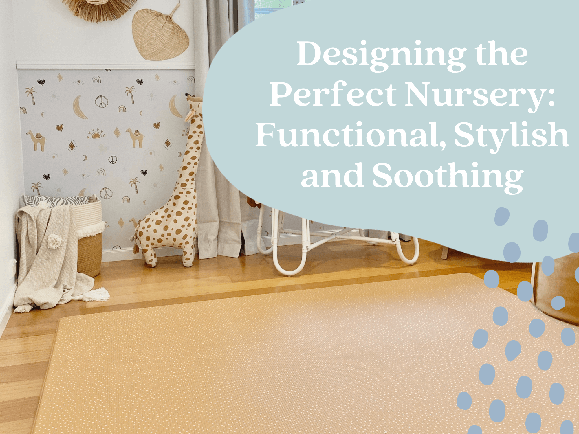 Designing the Perfect Nursery: Functional, Stylish and Soothing