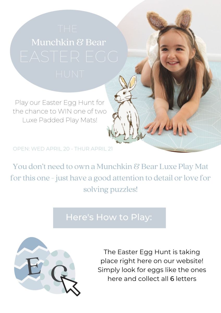 Play our Easter Egg Hunt for the chance to WIN one of two luxe padded play mats!  Open: Wed 20th to Thurs 21st April  You don't need to own a Munchkin & Bear Play Mat for this one, just have a good attention to detail or a love of solving puzzles! 